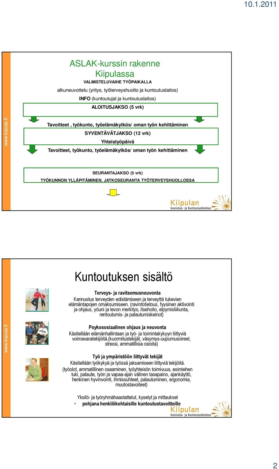 JATKOSEURANTA TYÖTERVEYSHUOLLOSSA Kuntoutuksen sisältö Terveys- ja ravitsemusneuvonta Kannustus terveyden edistämiseen ja terveyttä tukevien elämäntapojen omaksumiseen.