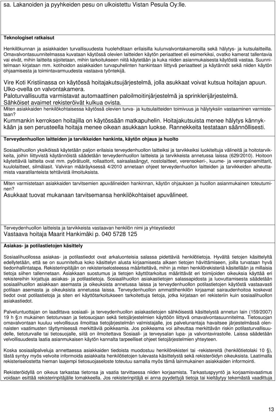 Omavalvontasuunnitelmassa kuvataan käytössä olevien laitteiden käytön periaatteet eli esimerkiksi, ovatko kamerat tallentavia vai eivät, mihin laitteita sijoitetaan, mihin tarkoitukseen niitä