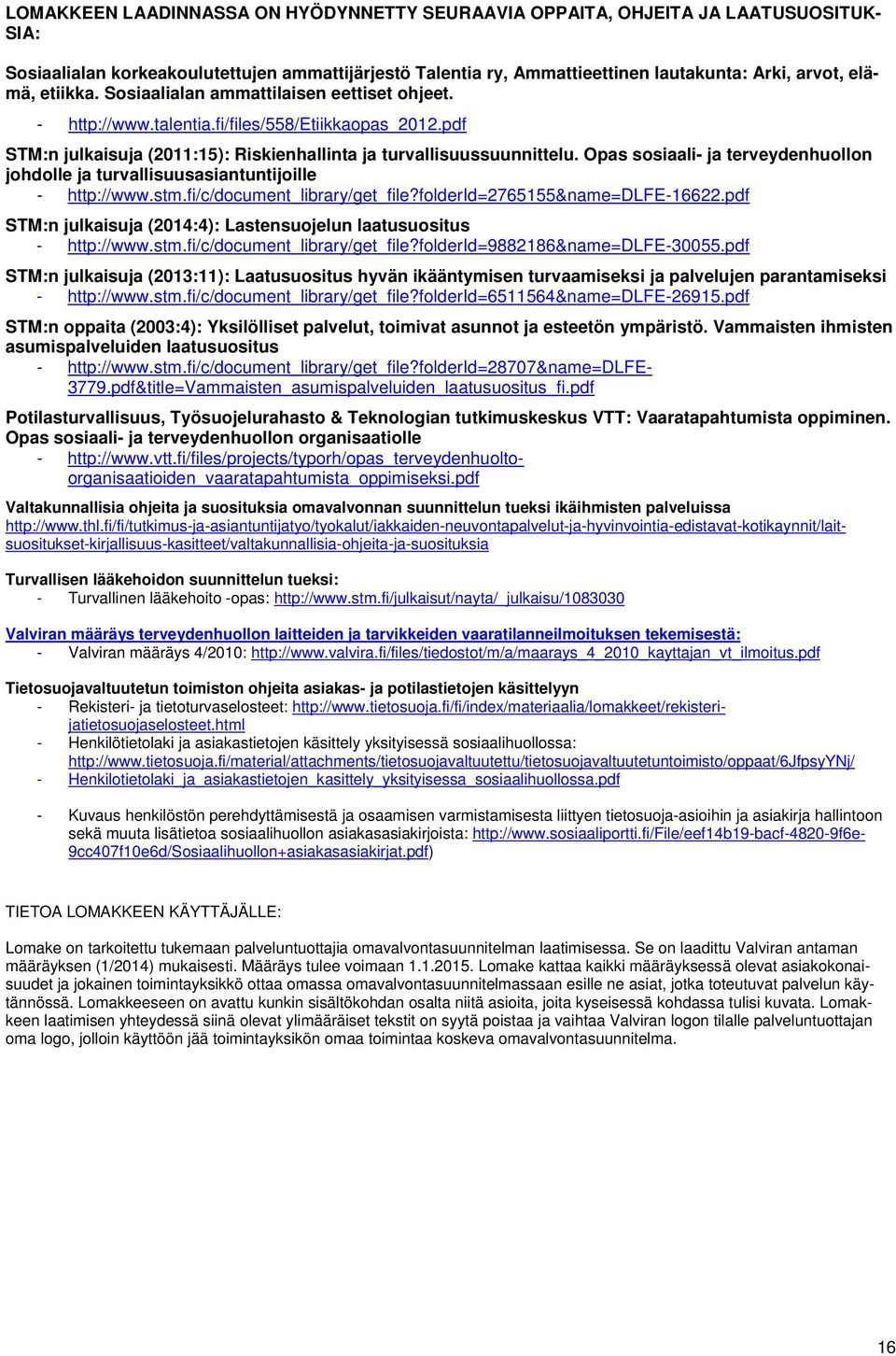 Opas sosiaali- ja terveydenhuollon johdolle ja turvallisuusasiantuntijoille - http://www.stm.fi/c/document_library/get_file?folderid=2765155&name=dlfe-16622.