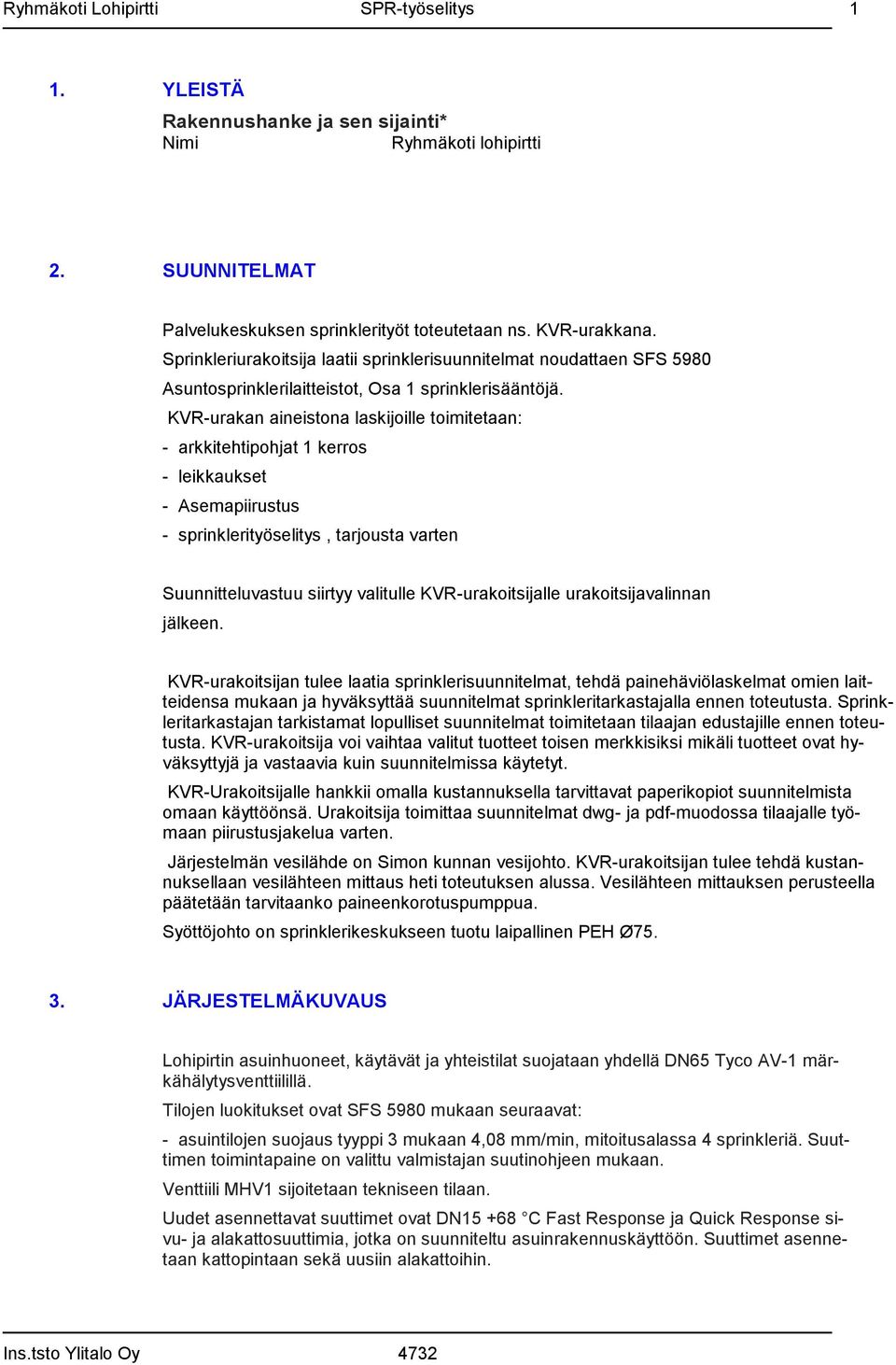 KVR-urakan aineistona laskijoille toimitetaan: - arkkitehtipohjat 1 kerros - leikkaukset - Asemapiirustus - sprinklerityöselitys, tarjousta varten Suunnitteluvastuu siirtyy valitulle