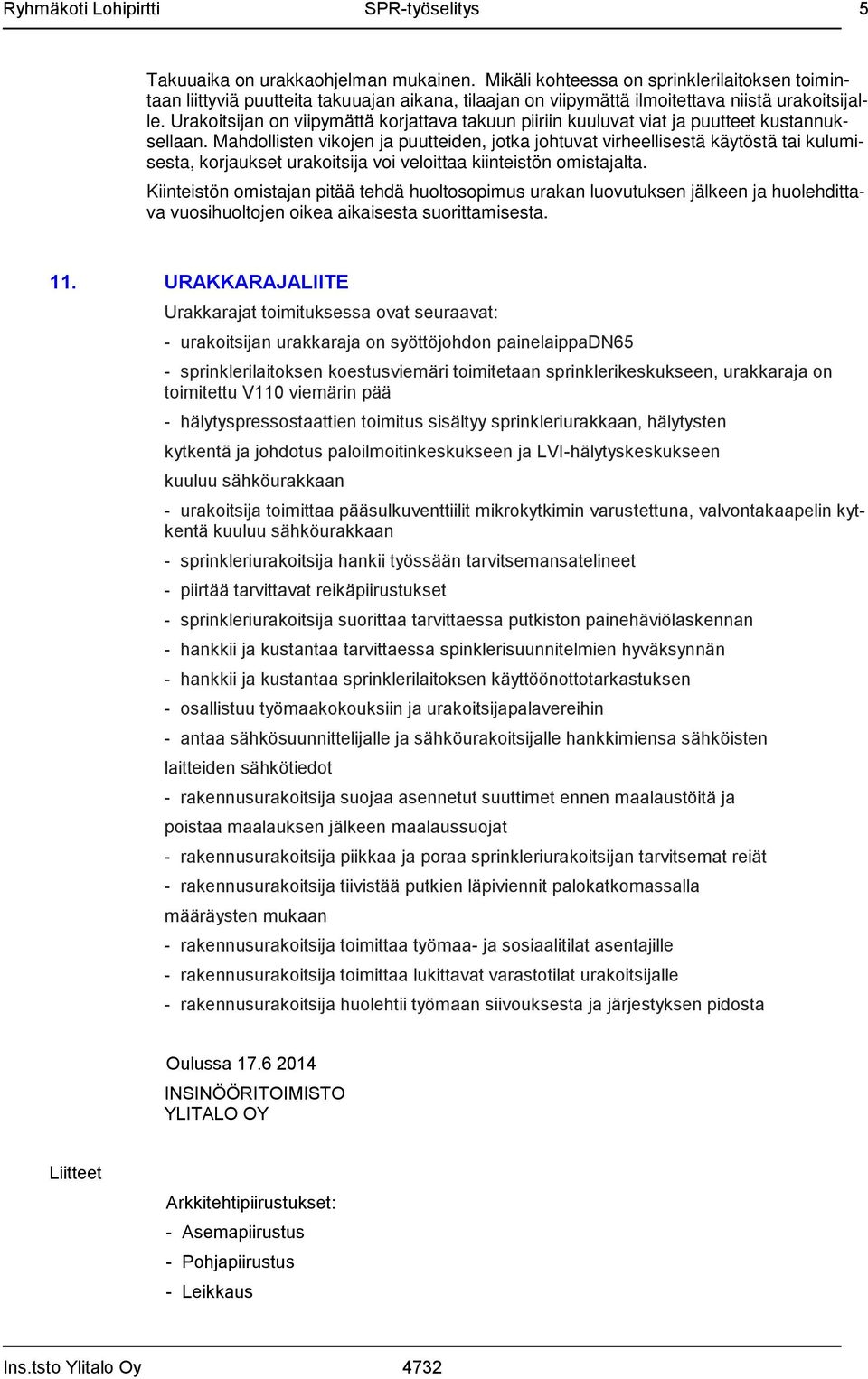 Mahdollisten vikojen ja puutteiden, jotka johtuvat virheellisestä käytöstä tai kulumisesta, korjaukset urakoitsija voi veloittaa kiinteistön omistajalta.