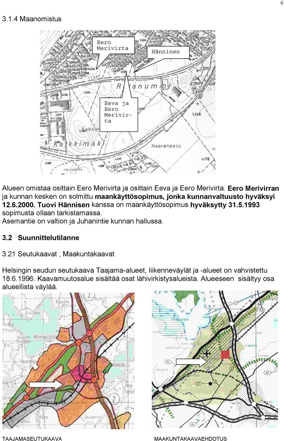 1993 sopimusta ollaan tarkistamassa. Asemantie on valtion ja Juhanintie kunnan hallussa. 3.2 Suunnittelutilanne 3.