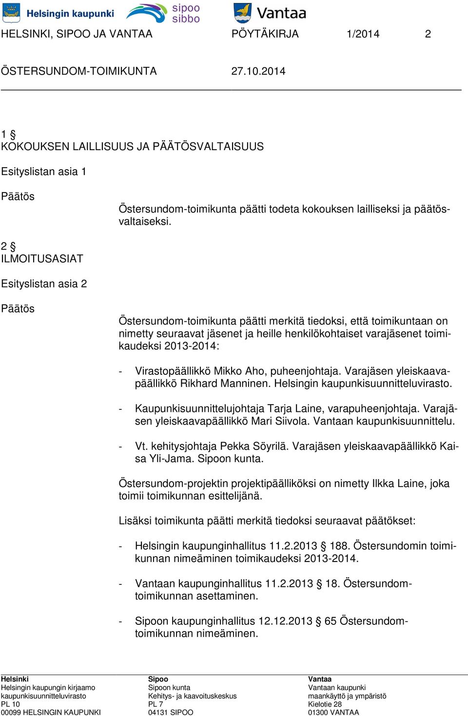 Virastopäällikkö Mikko Aho, puheenjohtaja. Varajäsen yleiskaavapäällikkö Rikhard Manninen. Helsingin kaupunkisuunnitteluvirasto. - Kaupunkisuunnittelujohtaja Tarja Laine, varapuheenjohtaja.