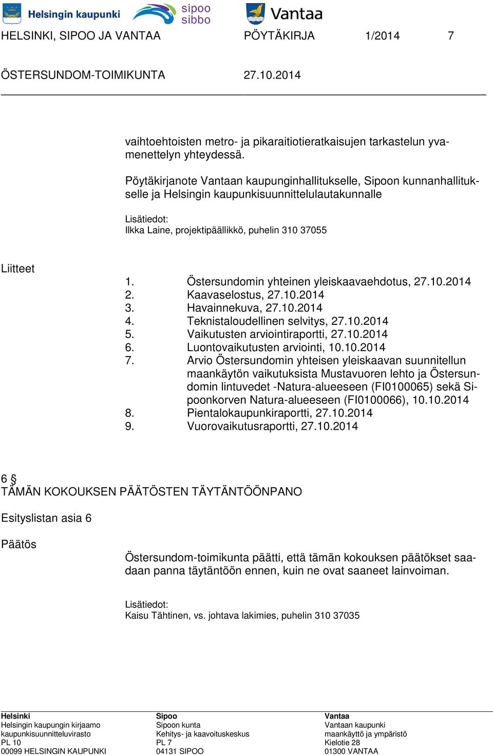 Östersundomin yhteinen yleiskaavaehdotus, 27.10.2014 2. Kaavaselostus, 27.10.2014 3. Havainnekuva, 27.10.2014 4. Teknistaloudellinen selvitys, 27.10.2014 5. Vaikutusten arviointiraportti, 27.10.2014 6.