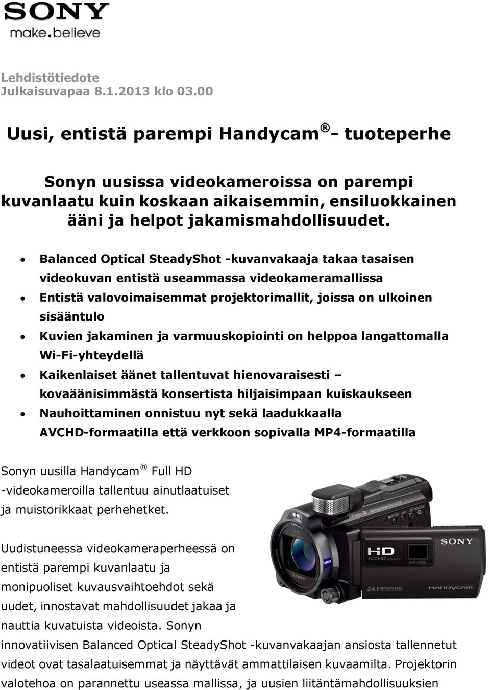 SteadyShot -kuvanvakaaja takaa tasaisen videokuvan entistä useammassa videokameramallissa Entistä valovoimaisemmat projektorimallit, joissa on ulkoinen sisääntulo Kuvien jakaminen ja varmuuskopiointi