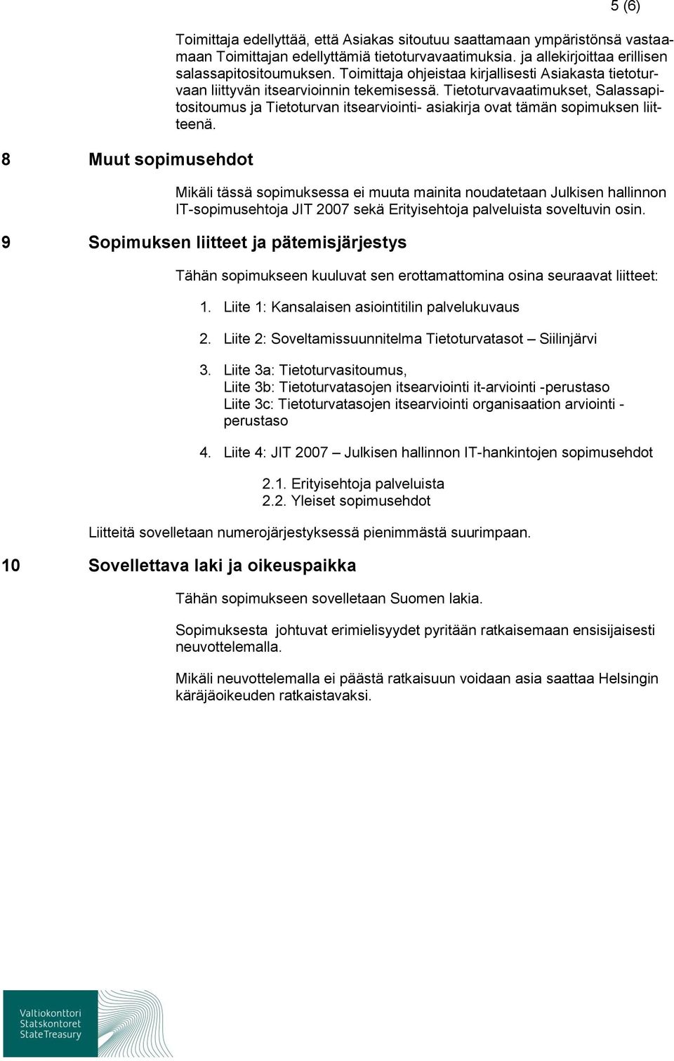 Tietoturvavaatimukset, Salassapitositoumus ja Tietoturvan itsearviointi- asiakirja ovat tämän sopimuksen liitteenä.