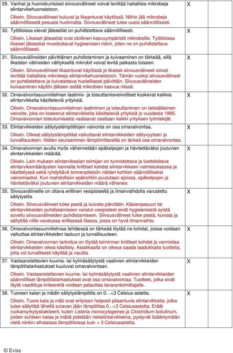 Likaiset jäteastiat ovat otollinen kasvuympäristö mikrobeille. Työtiloissa likaiset jäteastiat muodostavat hygieenisen riskin, joten ne on puhdistettava säännöllisesti. 31.