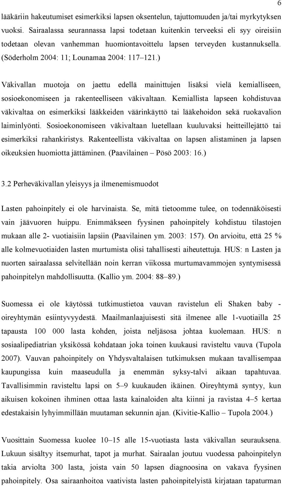 ) Väkivallan muotoja on jaettu edellä mainittujen lisäksi vielä kemialliseen, sosioekonomiseen ja rakenteelliseen väkivaltaan.