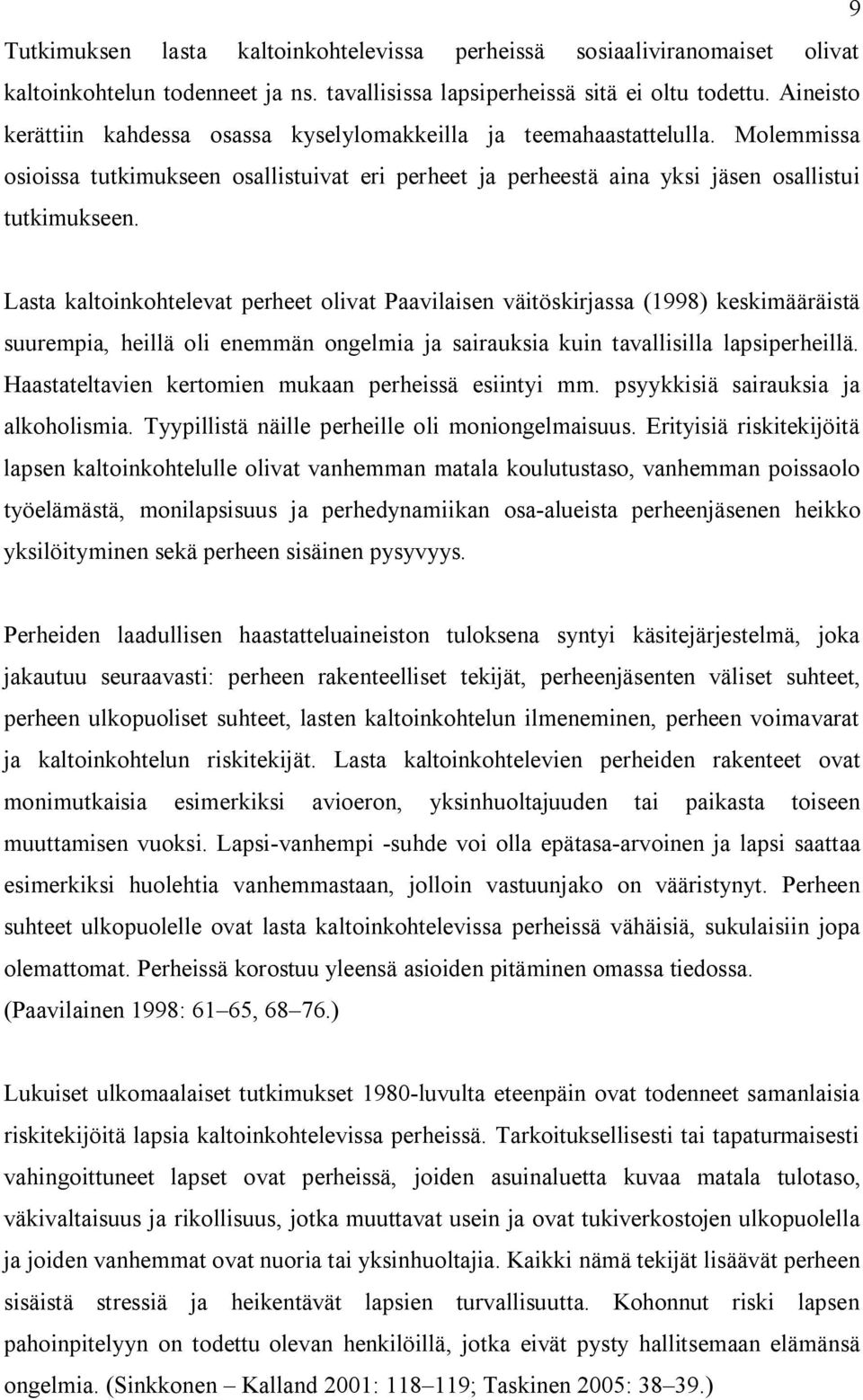 Lasta kaltoinkohtelevat perheet olivat Paavilaisen väitöskirjassa (1998) keskimääräistä suurempia, heillä oli enemmän ongelmia ja sairauksia kuin tavallisilla lapsiperheillä.