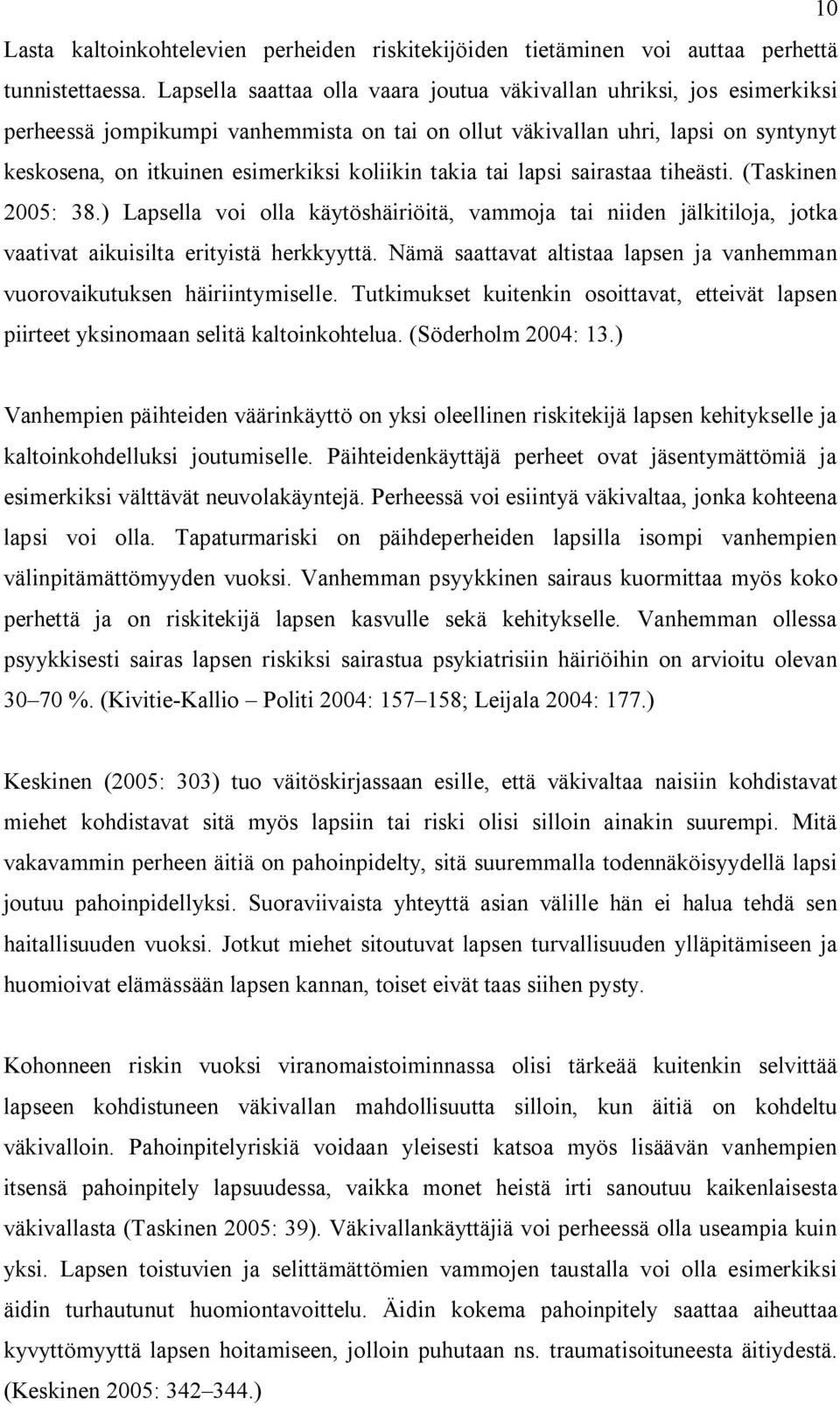 takia tai lapsi sairastaa tiheästi. (Taskinen 2005: 38.) Lapsella voi olla käytöshäiriöitä, vammoja tai niiden jälkitiloja, jotka vaativat aikuisilta erityistä herkkyyttä.