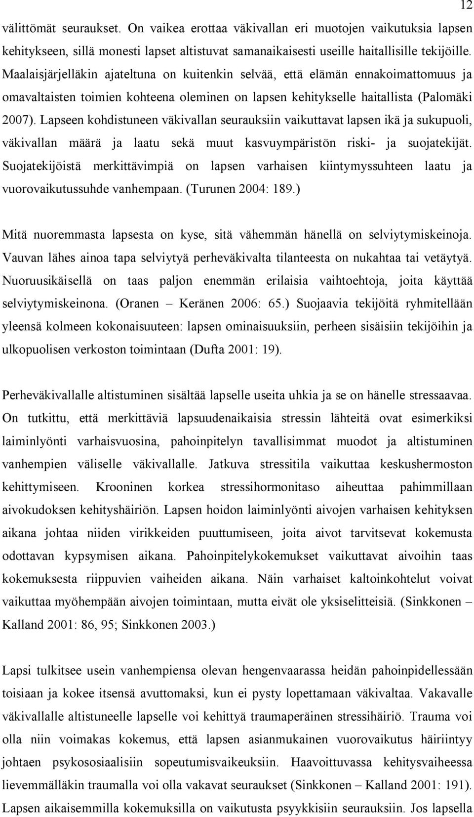 Lapseen kohdistuneen väkivallan seurauksiin vaikuttavat lapsen ikä ja sukupuoli, väkivallan määrä ja laatu sekä muut kasvuympäristön riski- ja suojatekijät.