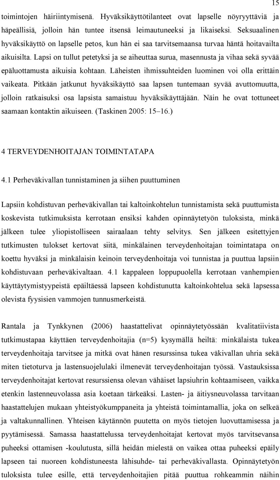 Lapsi on tullut petetyksi ja se aiheuttaa surua, masennusta ja vihaa sekä syvää epäluottamusta aikuisia kohtaan. Läheisten ihmissuhteiden luominen voi olla erittäin vaikeata.