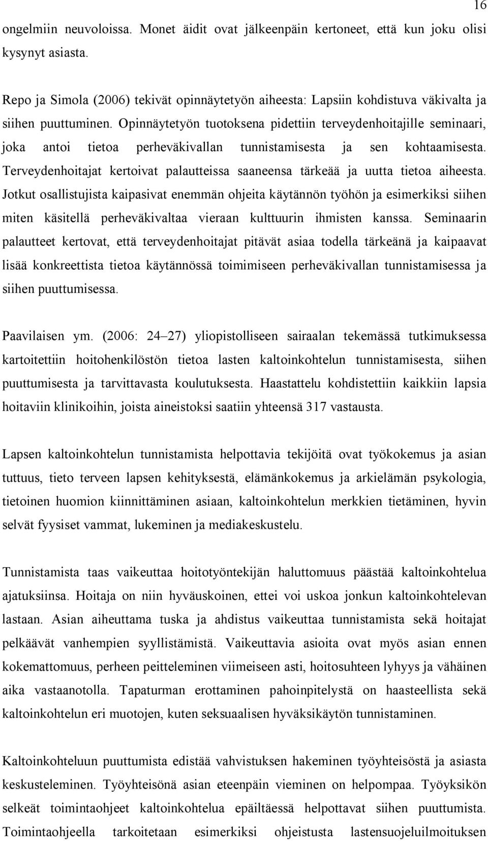 Opinnäytetyön tuotoksena pidettiin terveydenhoitajille seminaari, joka antoi tietoa perheväkivallan tunnistamisesta ja sen kohtaamisesta.