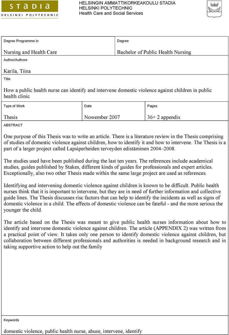 purpose of this Thesis was to write an article. There is a literature review in the Thesis comprising of studies of domestic violence against children, how to identify it and how to intervene.