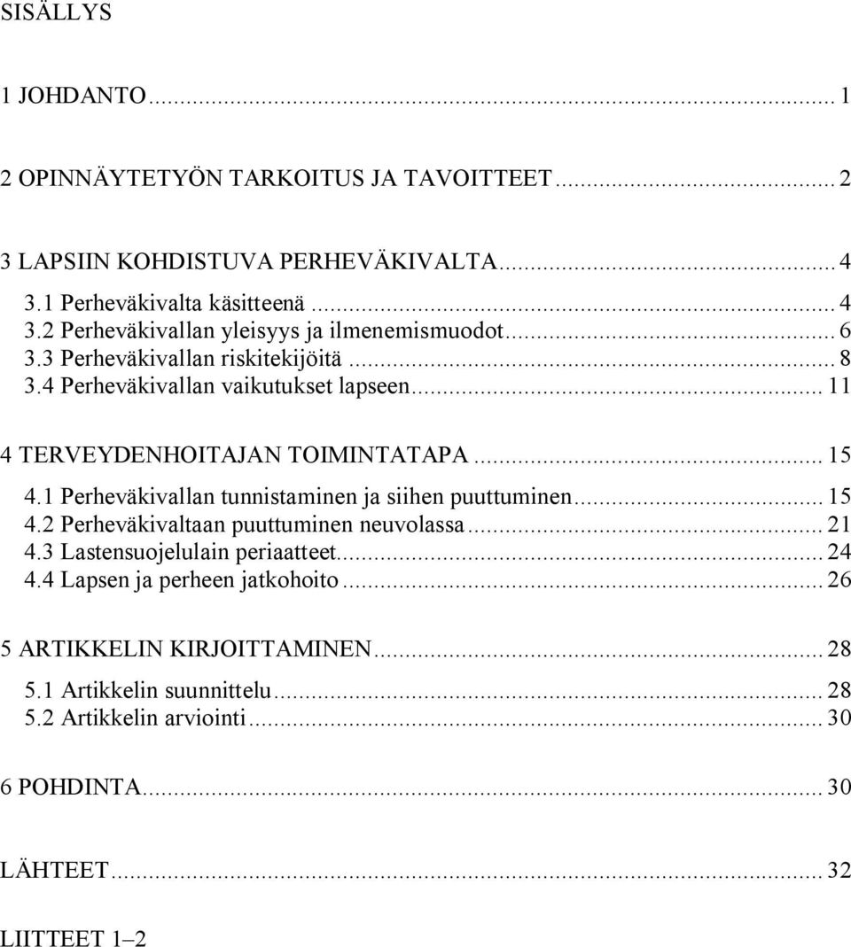 1 Perheväkivallan tunnistaminen ja siihen puuttuminen... 15 4.2 Perheväkivaltaan puuttuminen neuvolassa... 21 4.3 Lastensuojelulain periaatteet... 24 4.