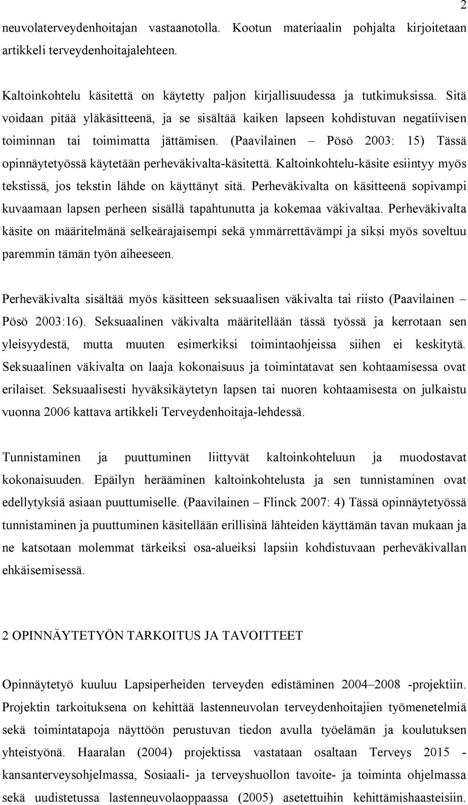 (Paavilainen Pösö 2003: 15) Tässä opinnäytetyössä käytetään perheväkivalta-käsitettä. Kaltoinkohtelu-käsite esiintyy myös tekstissä, jos tekstin lähde on käyttänyt sitä.