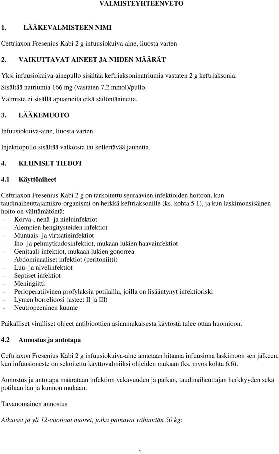 Valmiste ei sisällä apuaineita eikä säilöntäaineita. 3. LÄÄKEMUOTO Infuusiokuiva-aine, liuosta varten. Injektiopullo sisältää valkoista tai kellertävää jauhetta. 4. KLIINISET TIEDOT 4.