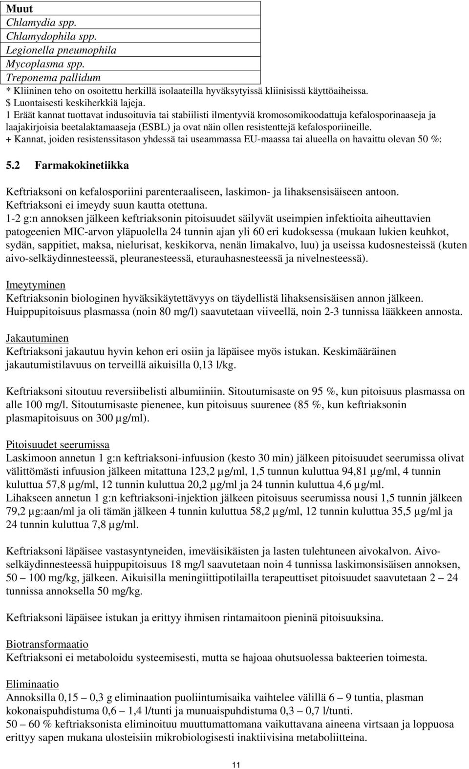 1 Eräät kannat tuottavat indusoituvia tai stabiilisti ilmentyviä kromosomikoodattuja kefalosporinaaseja ja laajakirjoisia beetalaktamaaseja (ESBL) ja ovat näin ollen resistenttejä kefalosporiineille.