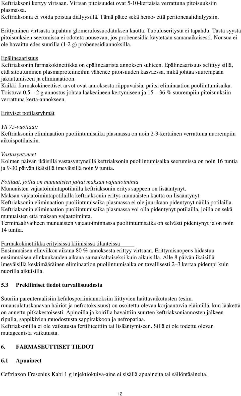 Nousua ei ole havaittu edes suurilla (1-2 g) probenesidiannoksilla. Epälineaarisuus Keftriaksonin farmakokinetiikka on epälineaarista annoksen suhteen.