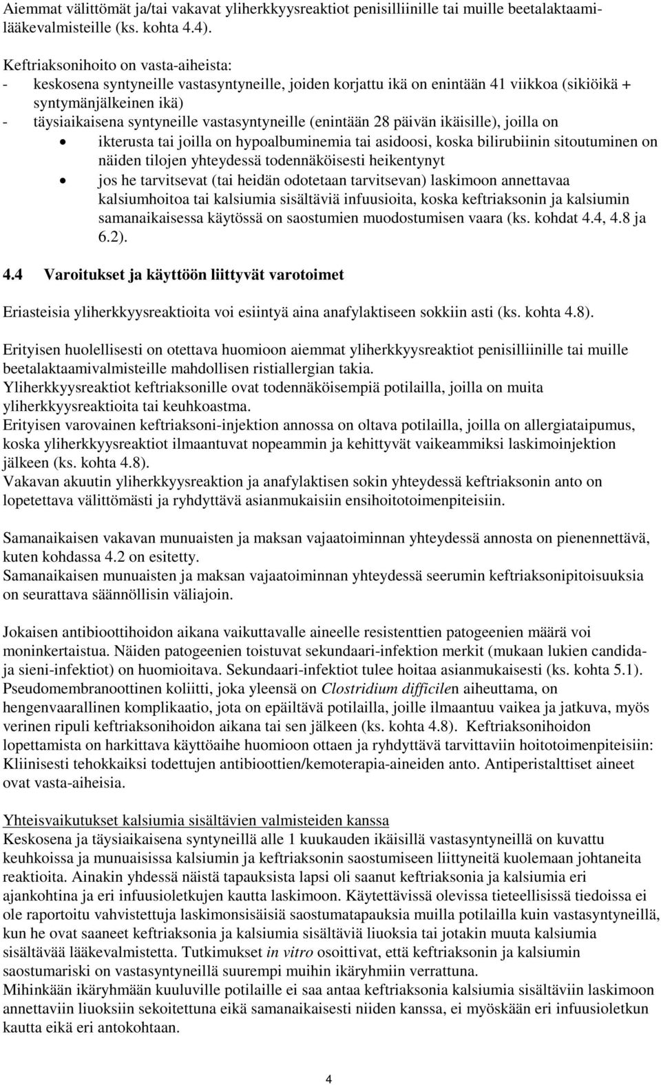 vastasyntyneille (enintään 28 päivän ikäisille), joilla on ikterusta tai joilla on hypoalbuminemia tai asidoosi, koska bilirubiinin sitoutuminen on näiden tilojen yhteydessä todennäköisesti