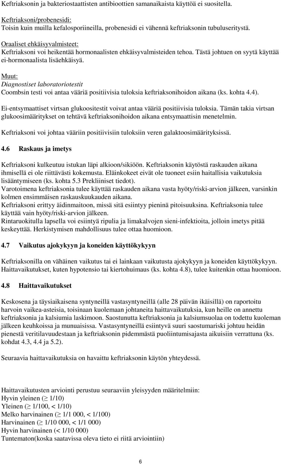 Oraaliset ehkäisyvalmisteet: Keftriaksoni voi heikentää hormonaalisten ehkäisyvalmisteiden tehoa. Tästä johtuen on syytä käyttää ei-hormonaalista lisäehkäisyä.