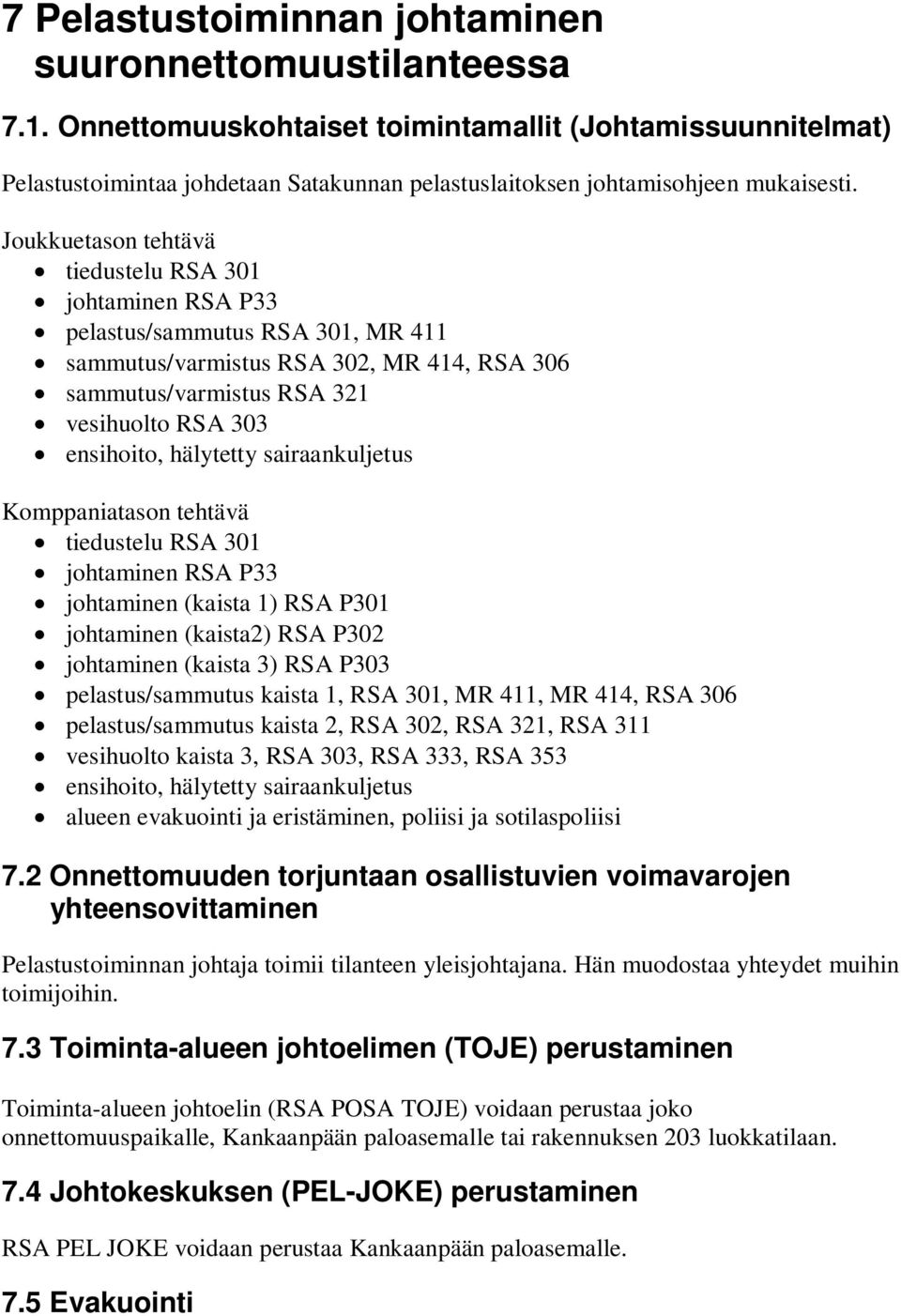 Joukkuetason tehtävä tiedustelu RSA 301 johtaminen RSA P33 pelastus/sammutus RSA 301, MR 411 sammutus/varmistus RSA 302, MR 414, RSA 306 sammutus/varmistus RSA 321 vesihuolto RSA 303 ensihoito,