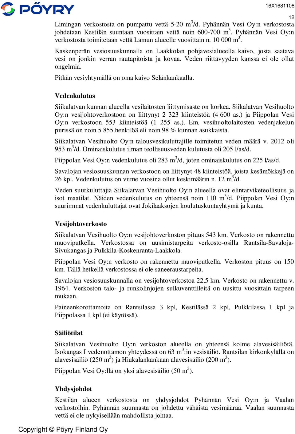 Kaskenperän vesiosuuskunnalla on Laakkolan pohjavesialueella kaivo, josta saatava vesi on jonkin verran rautapitoista ja kovaa. Veden riittävyyden kanssa ei ole ollut ongelmia.