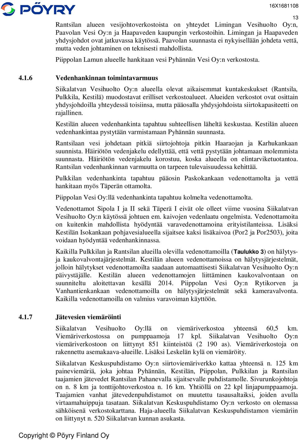 4.1.6 Vedenhankinnan toimintavarmuus Siikalatvan Vesihuolto Oy:n alueella olevat aikaisemmat kuntakeskukset (Rantsila, Pulkkila, Kestilä) muodostavat erilliset verkostoalueet.