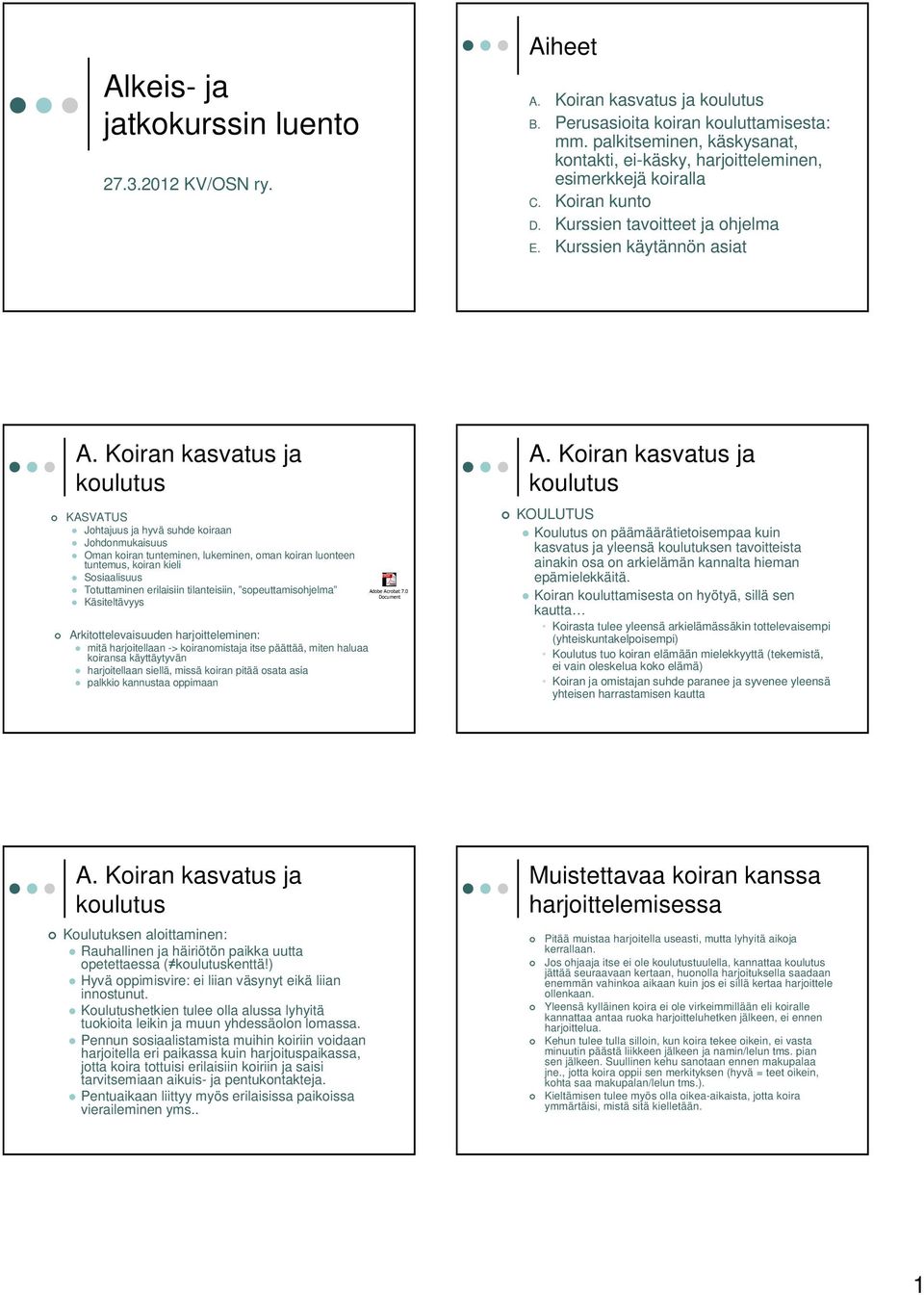 Kurssien käytännön asiat KASVATUS Johtajuus ja hyvä suhde koiraan Johdonmukaisuus Oman koiran tunteminen, lukeminen, oman koiran luonteen tuntemus, koiran kieli Sosiaalisuus Totuttaminen erilaisiin