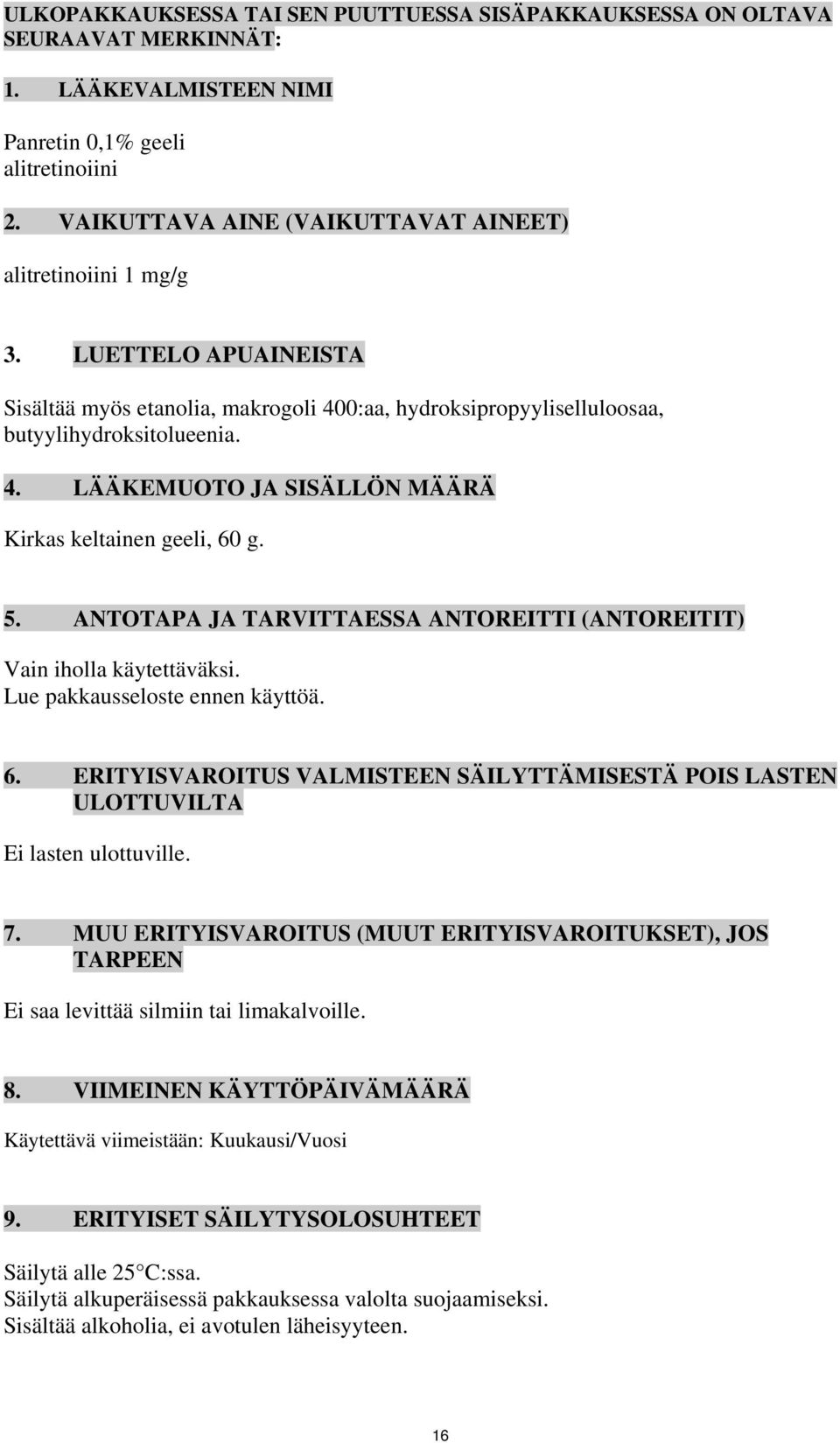 5. ANTOTAPA JA TARVITTAESSA ANTOREITTI (ANTOREITIT) Vain iholla käytettäväksi. Lue pakkausseloste ennen käyttöä. 6.