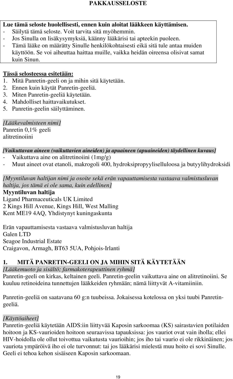 Se voi aiheuttaa haittaa muille, vaikka heidän oireensa olisivat samat kuin Sinun. Tässä selosteessa esitetään: 1. Mitä Panretin-geeli on ja mihin sitä käytetään. 2. Ennen kuin käytät Panretin-geeliä.