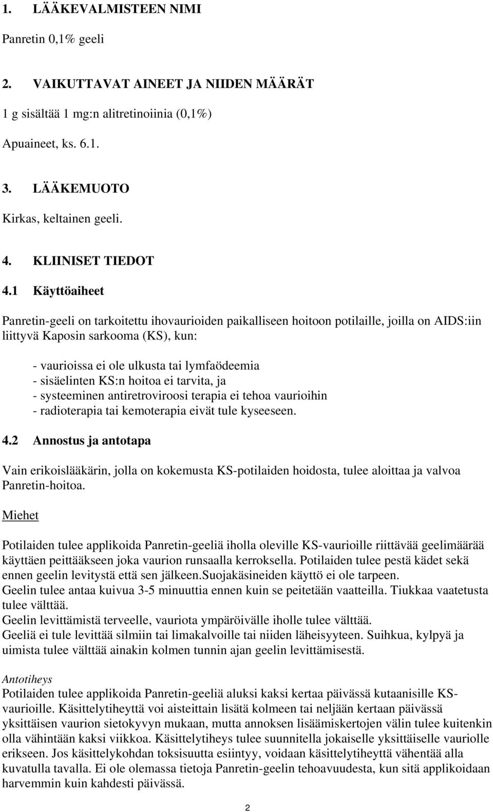 1 Käyttöaiheet Panretin-geeli on tarkoitettu ihovaurioiden paikalliseen hoitoon potilaille, joilla on AIDS:iin liittyvä Kaposin sarkooma (KS), kun: - vaurioissa ei ole ulkusta tai lymfaödeemia -