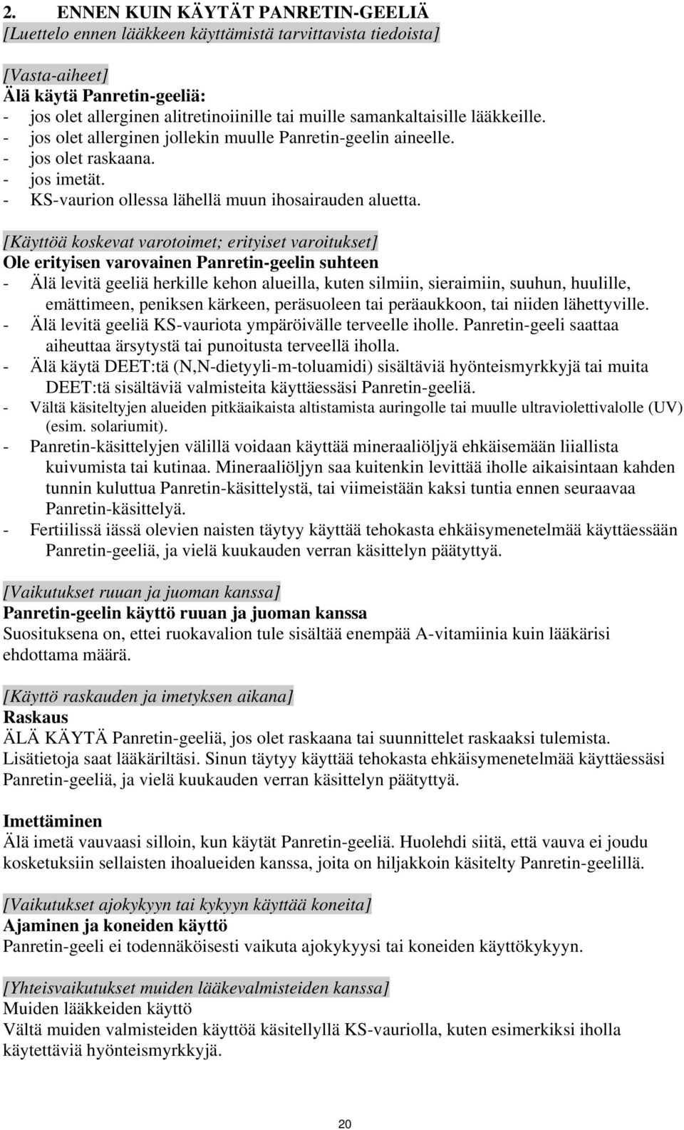 [Käyttöä koskevat varotoimet; erityiset varoitukset] Ole erityisen varovainen Panretin-geelin suhteen - Älä levitä geeliä herkille kehon alueilla, kuten silmiin, sieraimiin, suuhun, huulille,