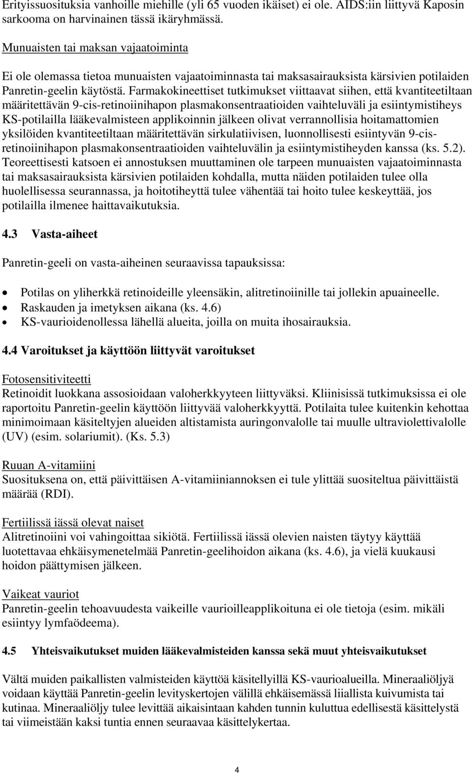 Farmakokineettiset tutkimukset viittaavat siihen, että kvantiteetiltaan määritettävän 9-cis-retinoiinihapon plasmakonsentraatioiden vaihteluväli ja esiintymistiheys KS-potilailla lääkevalmisteen