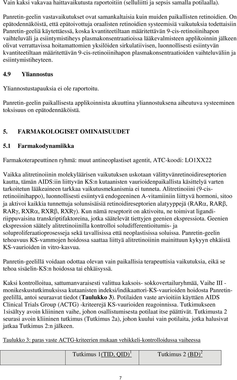 vaihteluväli ja esiintymistiheys plasmakonsentraatioissa lääkevalmisteen applikoinnin jälkeen olivat verrattavissa hoitamattomien yksilöiden sirkulatiivisen, luonnollisesti esiintyvän