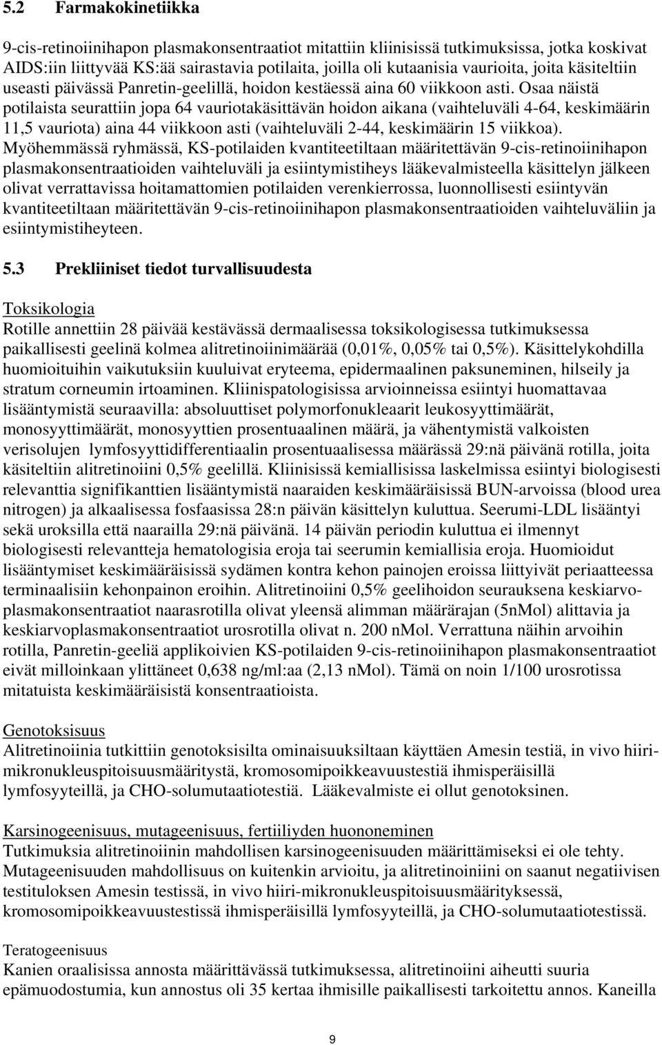 Osaa näistä potilaista seurattiin jopa 64 vauriotakäsittävän hoidon aikana (vaihteluväli 4-64, keskimäärin 11,5 vauriota) aina 44 viikkoon asti (vaihteluväli 2-44, keskimäärin 15 viikkoa).