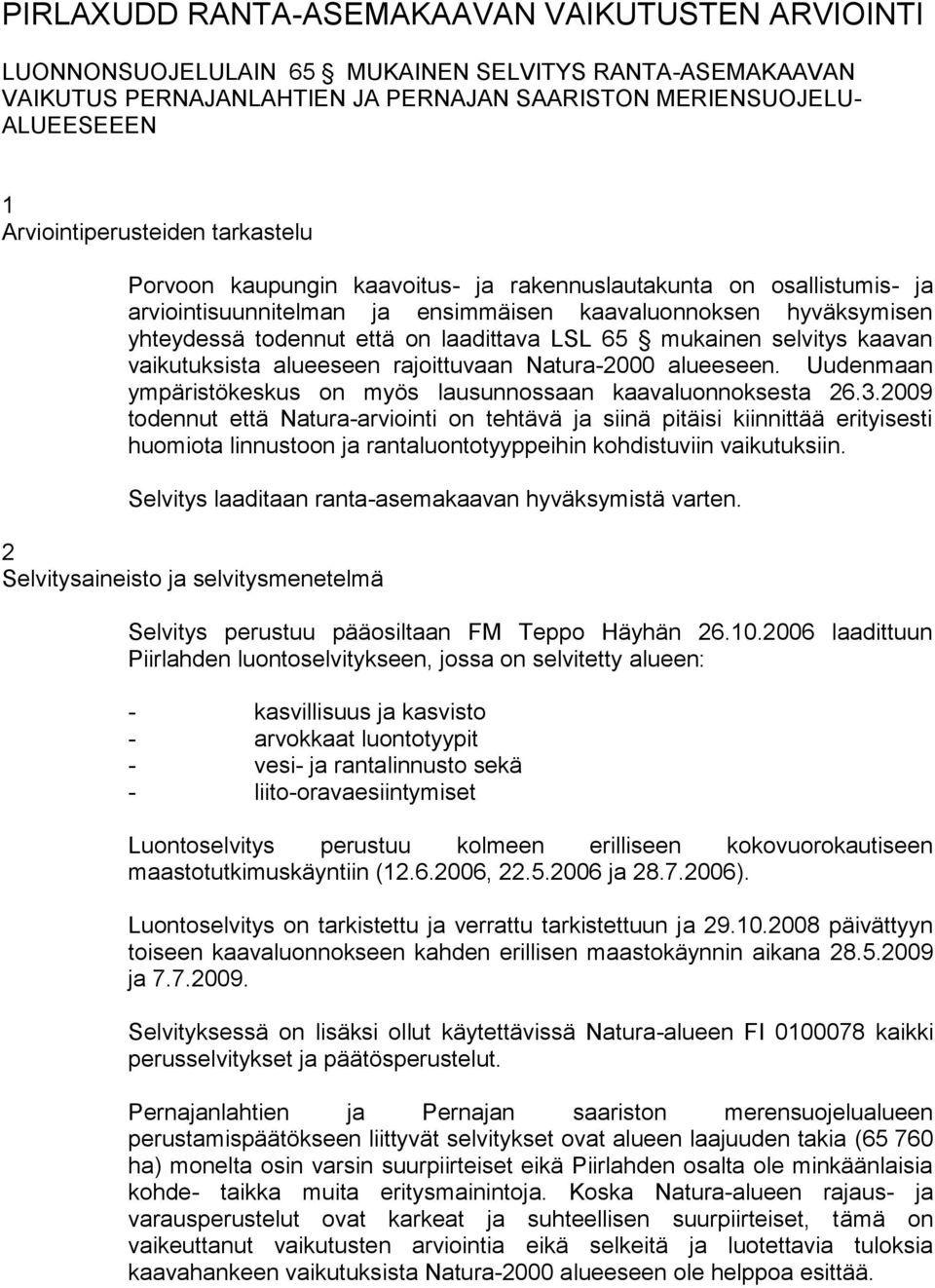 laadittava LSL 65 mukainen selvitys kaavan vaikutuksista alueeseen rajoittuvaan Natura-2000 alueeseen. Uudenmaan ympäristökeskus on myös lausunnossaan kaavaluonnoksesta 26.3.
