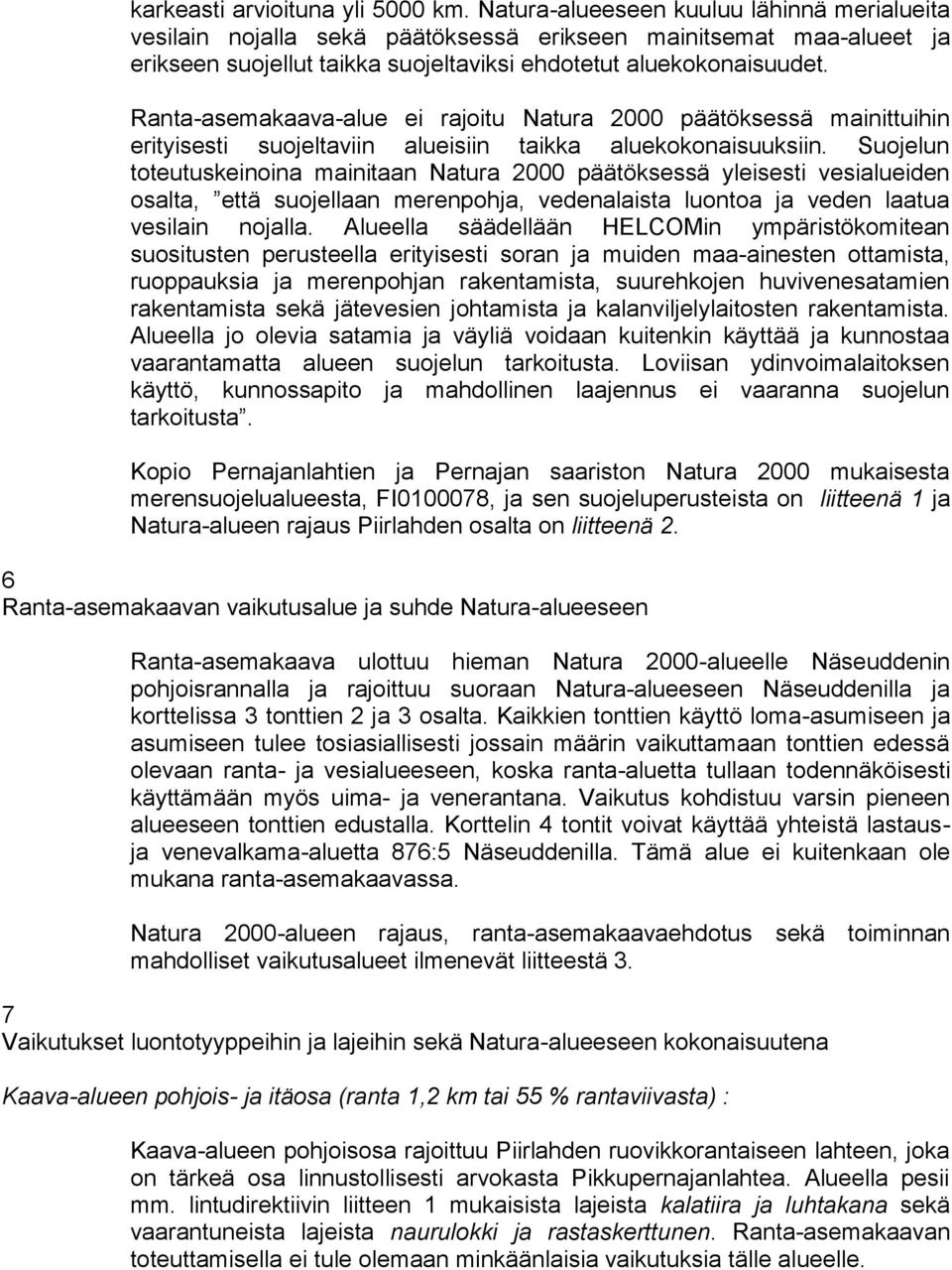 Ranta-asemakaava-alue ei rajoitu Natura 2000 päätöksessä mainittuihin erityisesti suojeltaviin alueisiin taikka aluekokonaisuuksiin.