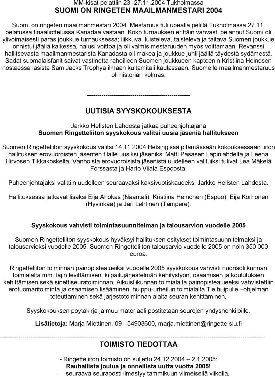 oli valmis mestaruuden myös voittamaan. Revanssi hallitsevasta maailmanmestarista Kanadasta oli makea ja joukkue juhli jäällä täydestä sydämestä.