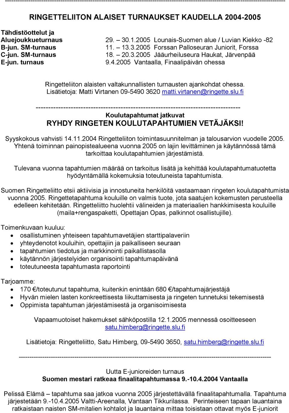 turnaus 9.4.2005 Vantaalla, Finaalipäivän ohessa Ringetteliiton alaisten valtakunnallisten turnausten ajankohdat ohessa. Lisätietoja: Matti Virtanen 09-5490 3620 matti.virtanen@ringette.slu.