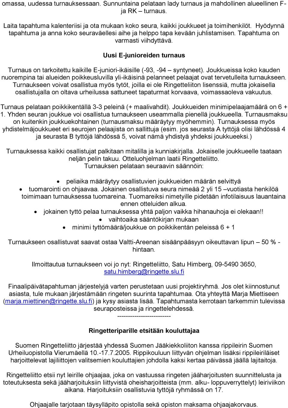 Uusi E-junioreiden turnaus Turnaus on tarkoitettu kaikille E-juniori-ikäisille (-93, -94 syntyneet).