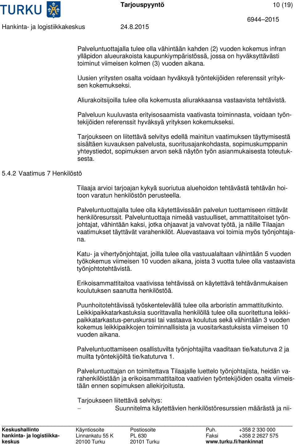vuoden aikana. Uusien yritysten osalta voidaan hyväksyä työntekijöiden referenssit yrityksen kokemukseksi. Aliurakoitsijoilla tulee olla kokemusta aliurakkaansa vastaavista tehtävistä.
