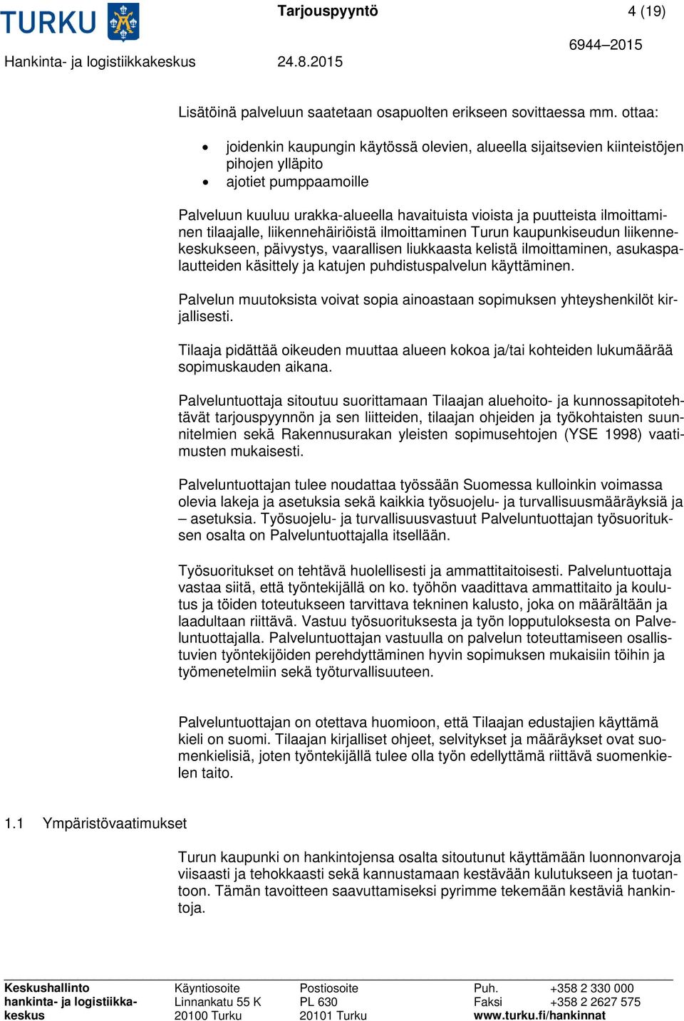 ilmoittaminen tilaajalle, liikennehäiriöistä ilmoittaminen Turun kaupunkiseudun liikennekeskukseen, päivystys, vaarallisen liukkaasta kelistä ilmoittaminen, asukaspalautteiden käsittely ja katujen
