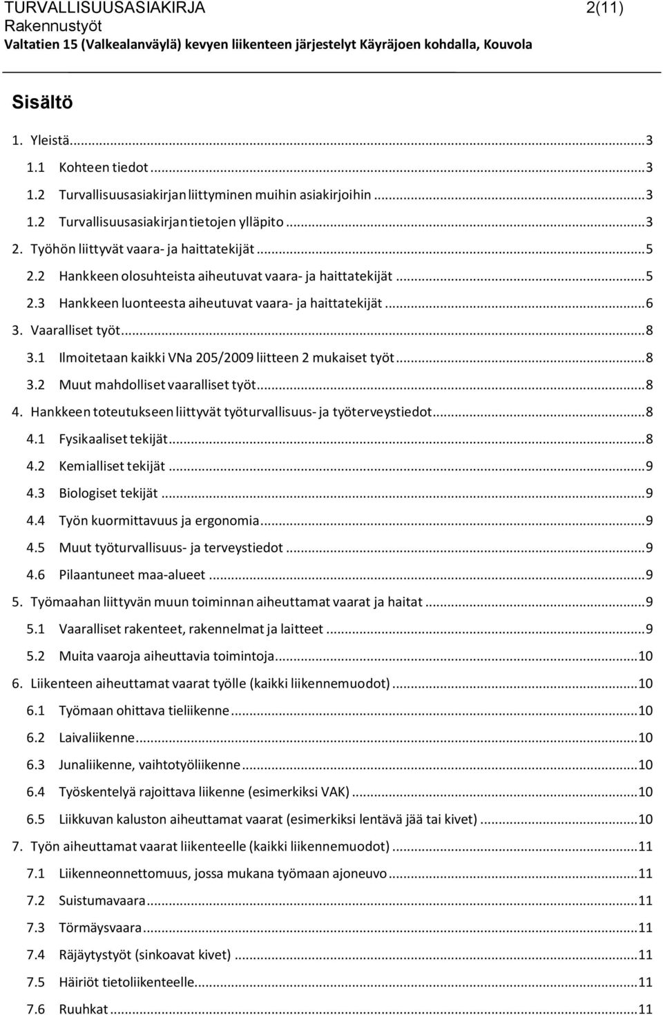 .. 8 3.1 Ilmoitetaan kaikki VNa 205/2009 liitteen 2 mukaiset työt... 8 3.2 Muut mahdolliset vaaralliset työt... 8 4. Hankkeen toteutukseen liittyvät työturvallisuus- ja työterveystiedot... 8 4.1 Fysikaaliset tekijät.