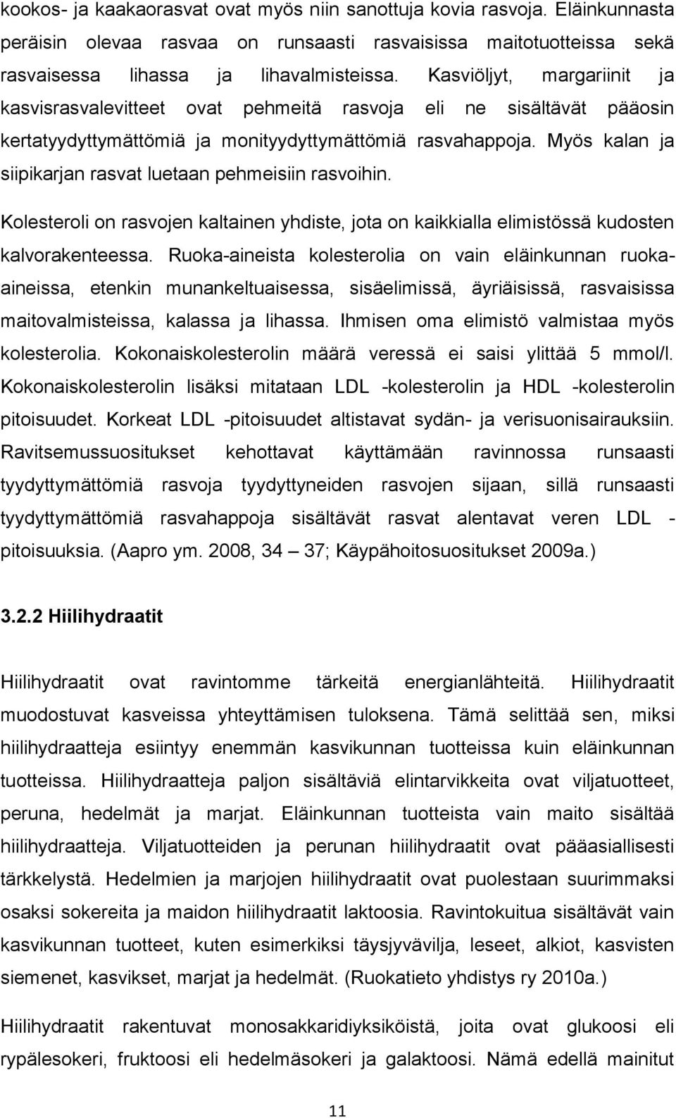 Myös kalan ja siipikarjan rasvat luetaan pehmeisiin rasvoihin. Kolesteroli on rasvojen kaltainen yhdiste, jota on kaikkialla elimistössä kudosten kalvorakenteessa.