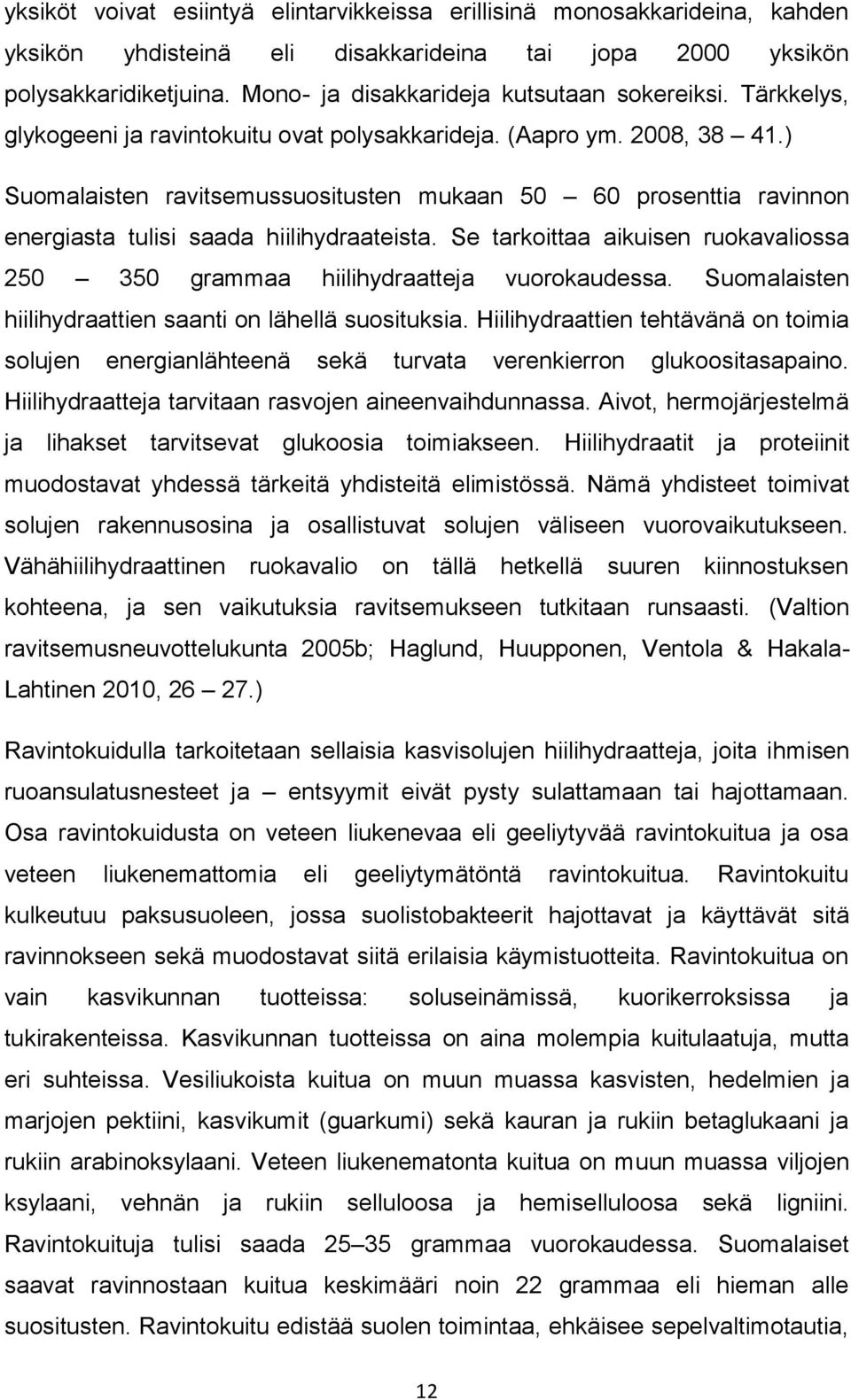 ) Suomalaisten ravitsemussuositusten mukaan 50 60 prosenttia ravinnon energiasta tulisi saada hiilihydraateista. Se tarkoittaa aikuisen ruokavaliossa 250 350 grammaa hiilihydraatteja vuorokaudessa.