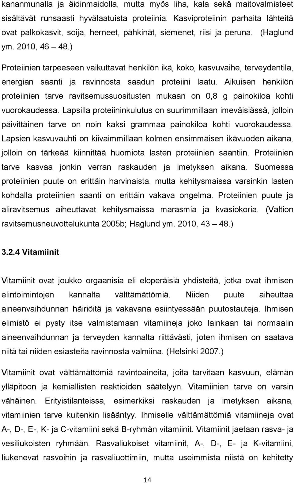 ) Proteiinien tarpeeseen vaikuttavat henkilön ikä, koko, kasvuvaihe, terveydentila, energian saanti ja ravinnosta saadun proteiini laatu.