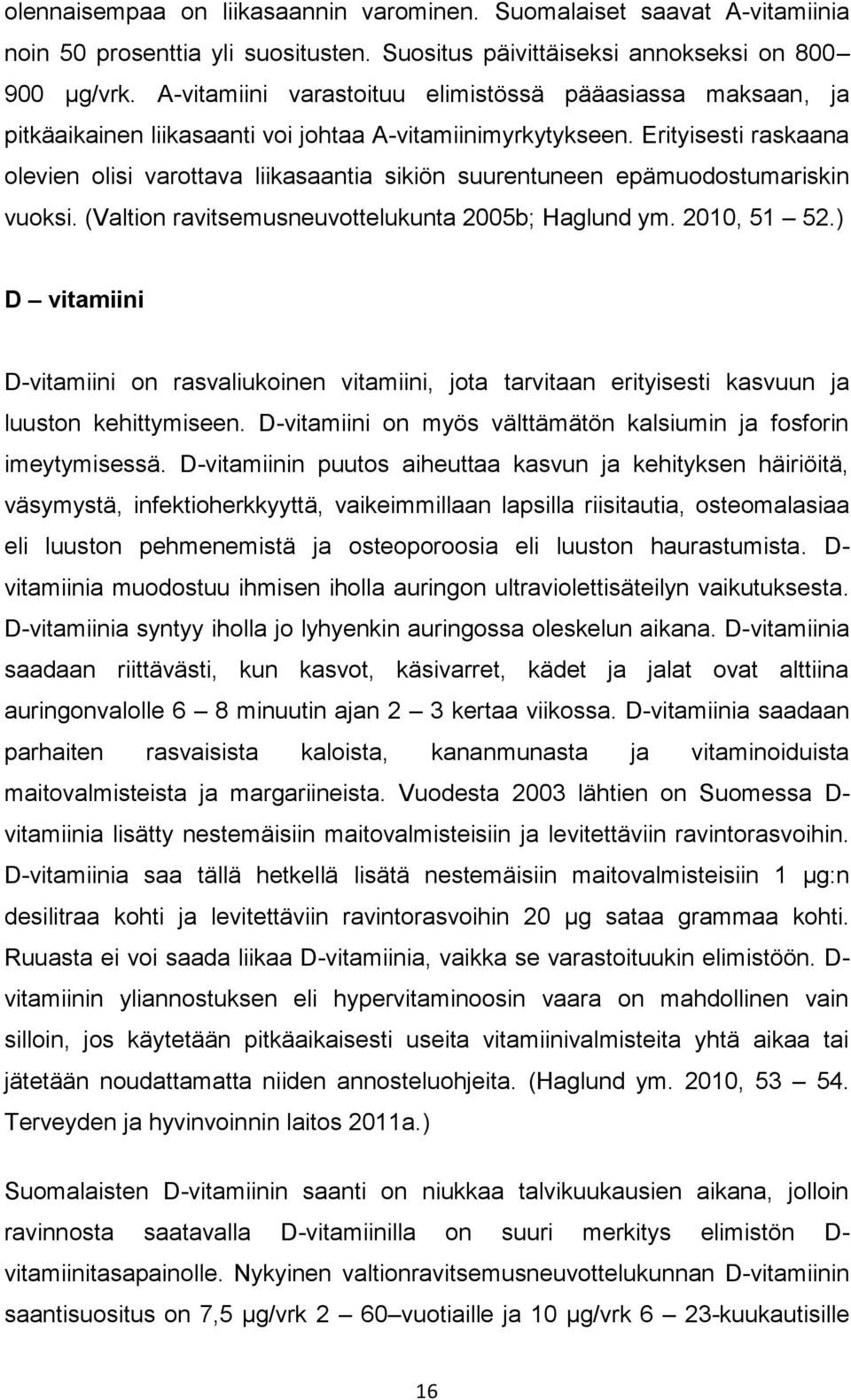 Erityisesti raskaana olevien olisi varottava liikasaantia sikiön suurentuneen epämuodostumariskin vuoksi. (Valtion ravitsemusneuvottelukunta 2005b; Haglund ym. 2010, 51 52.