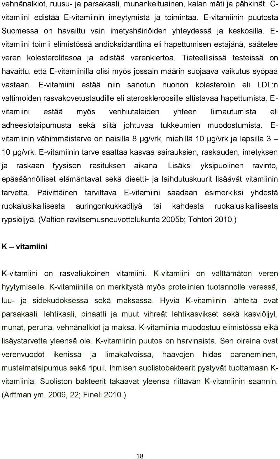 E- vitamiini toimii elimistössä andioksidanttina eli hapettumisen estäjänä, säätelee veren kolesterolitasoa ja edistää verenkiertoa.