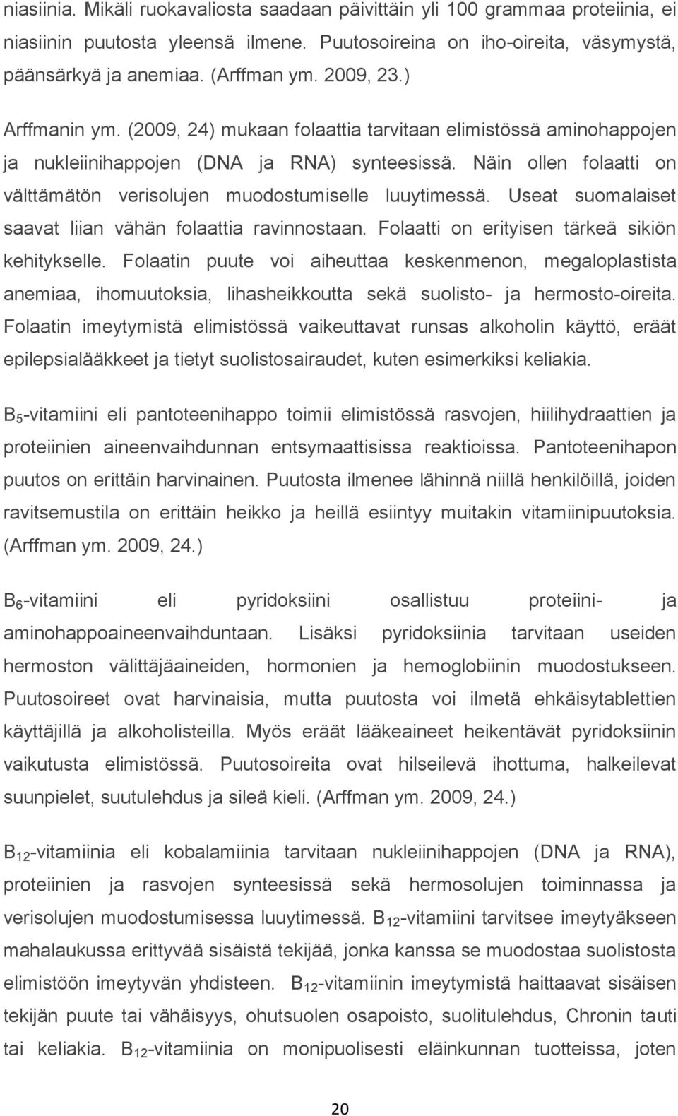 Näin ollen folaatti on välttämätön verisolujen muodostumiselle luuytimessä. Useat suomalaiset saavat liian vähän folaattia ravinnostaan. Folaatti on erityisen tärkeä sikiön kehitykselle.